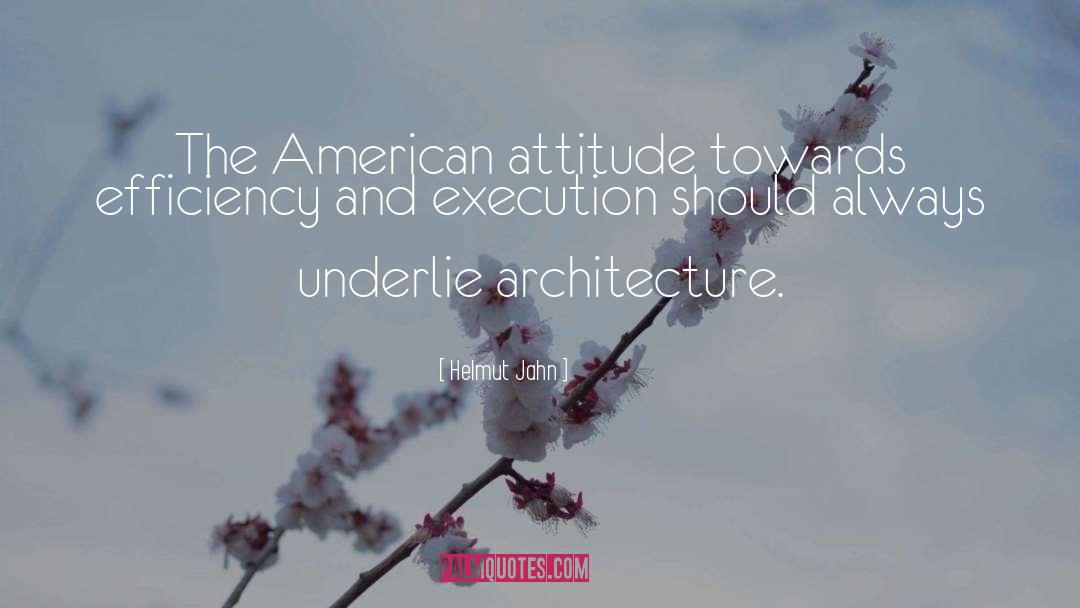 Helmut Jahn Quotes: The American attitude towards efficiency
