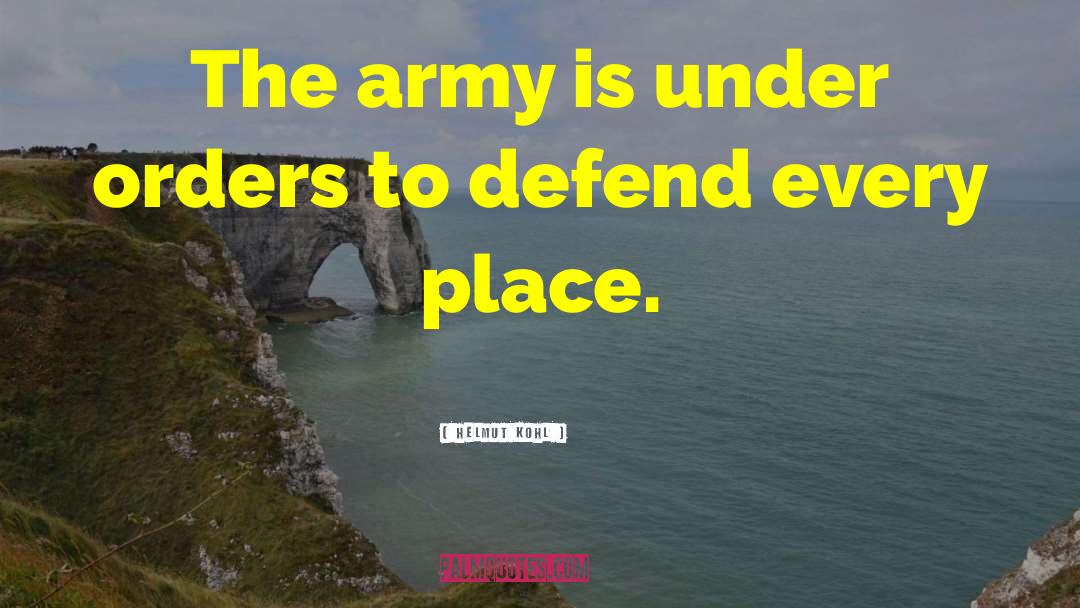 Helmut Kohl Quotes: The army is under orders