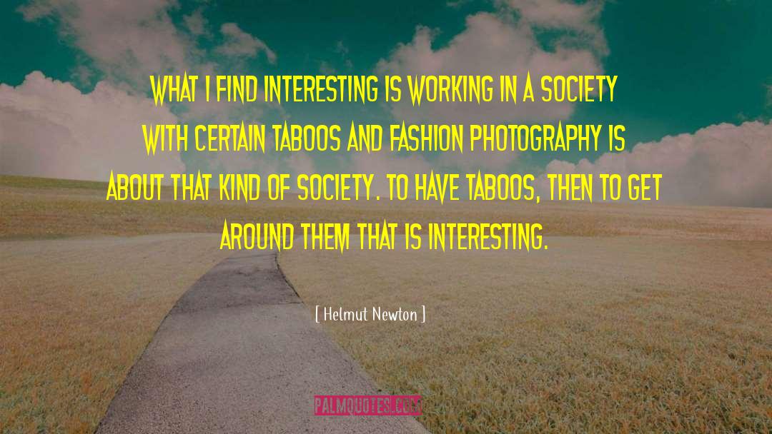 Helmut Newton Quotes: What I find interesting is