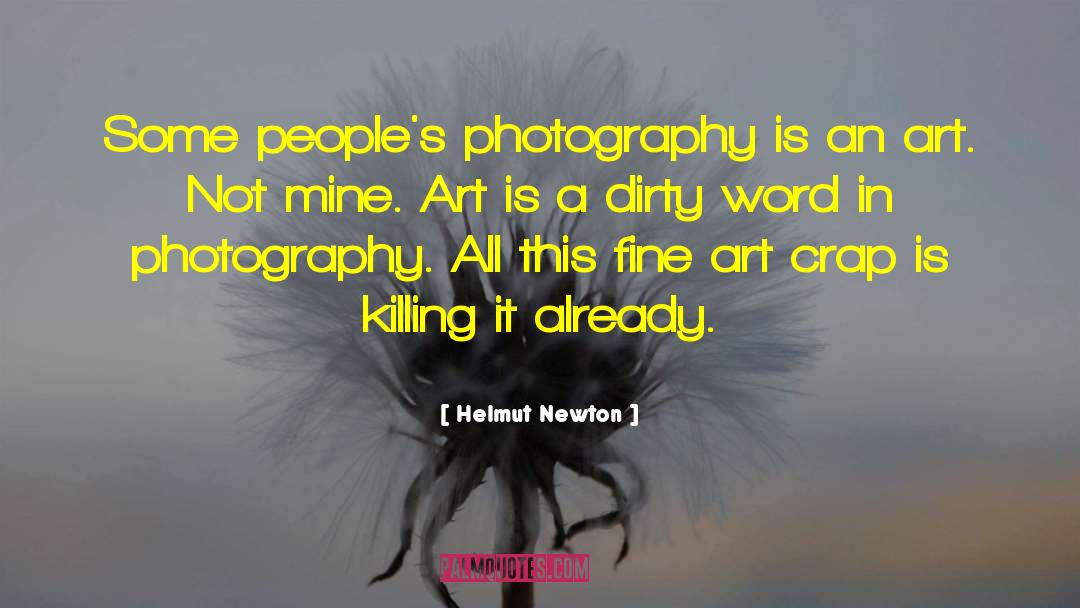 Helmut Newton Quotes: Some people's photography is an