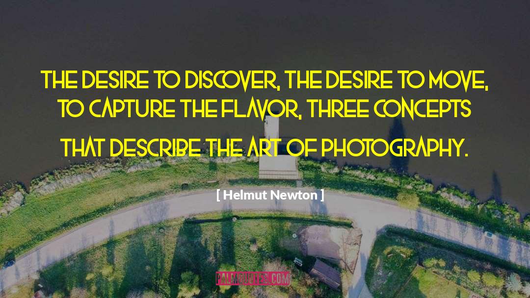 Helmut Newton Quotes: The desire to discover, the