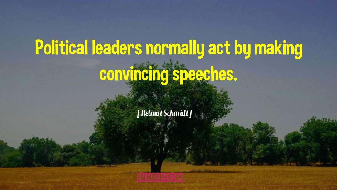 Helmut Schmidt Quotes: Political leaders normally act by