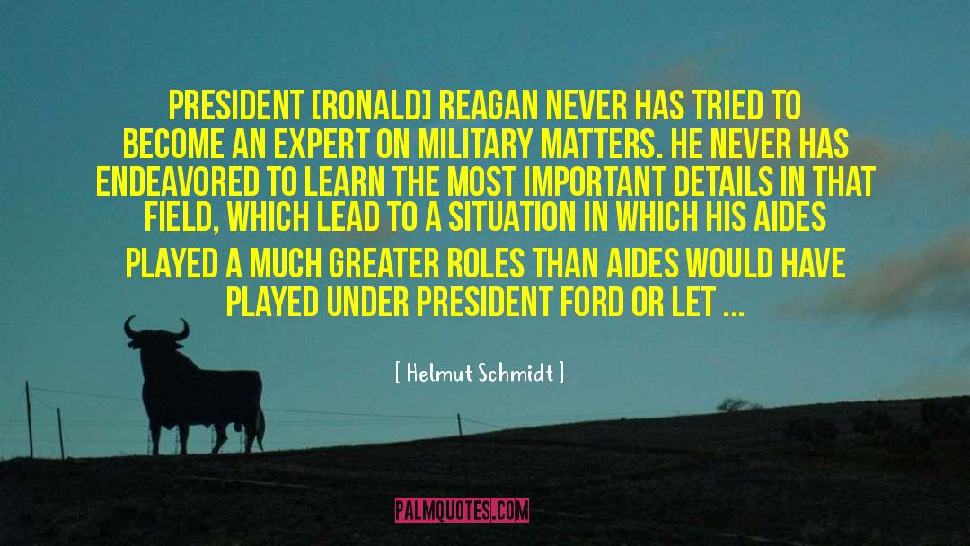 Helmut Schmidt Quotes: President [Ronald] Reagan never has