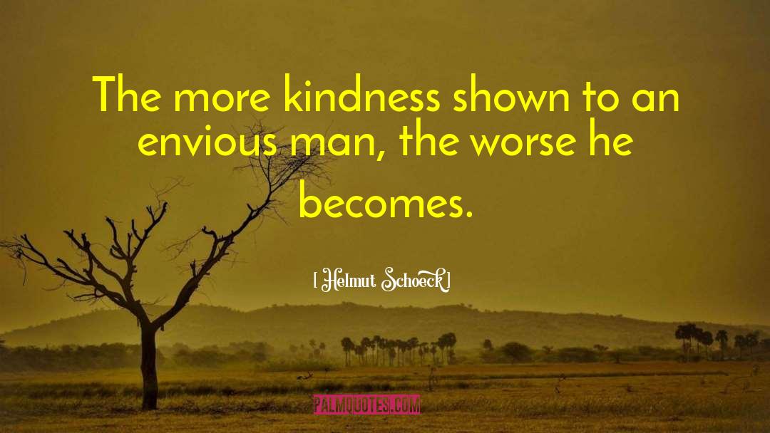 Helmut Schoeck Quotes: The more kindness shown to