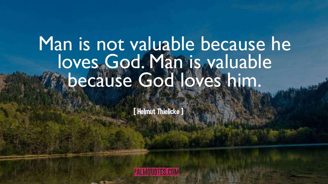 Helmut Thielicke Quotes: Man is not valuable because