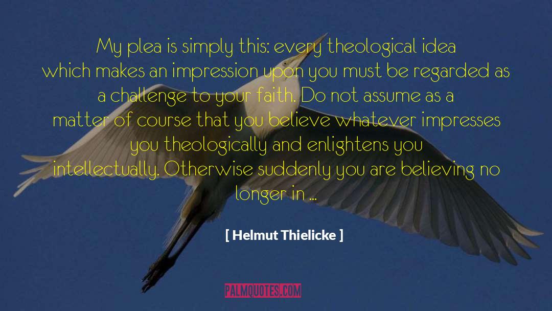 Helmut Thielicke Quotes: My plea is simply this: