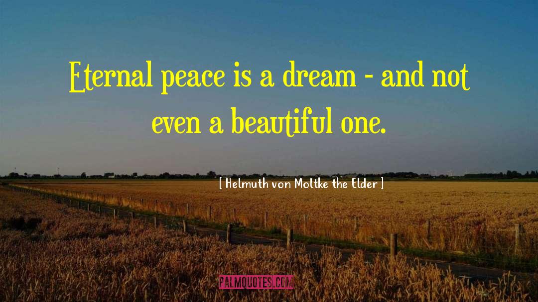 Helmuth Von Moltke The Elder Quotes: Eternal peace is a dream