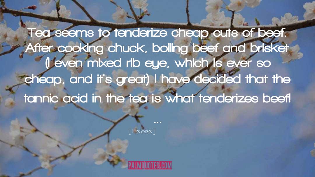 Heloise Quotes: Tea seems to tenderize cheap