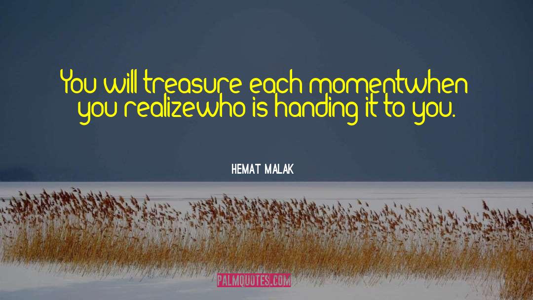 Hemat Malak Quotes: You will treasure each moment<br>when