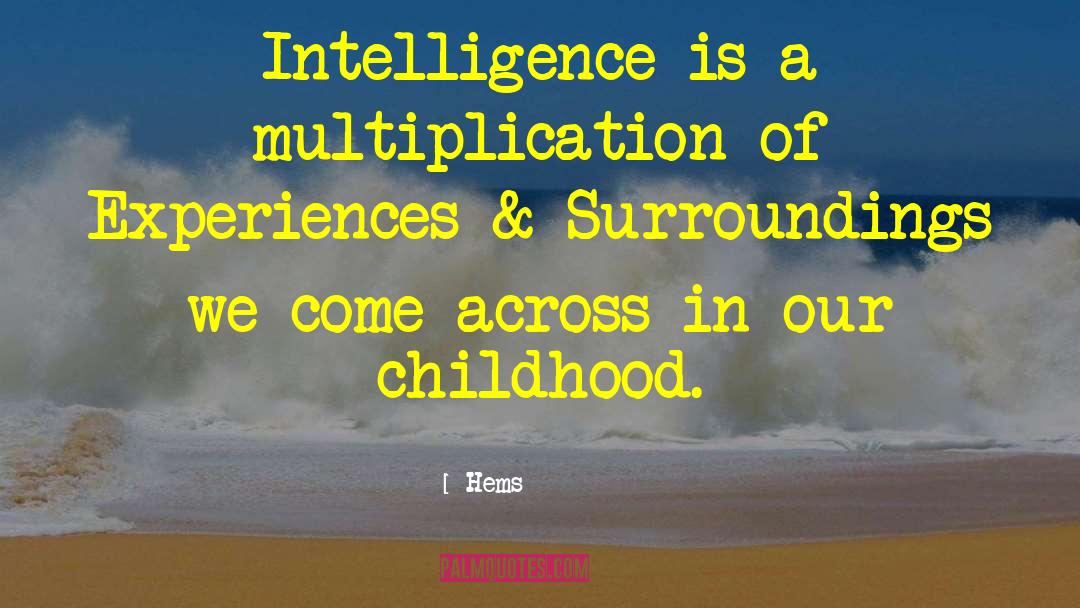Hems Quotes: Intelligence is a multiplication of