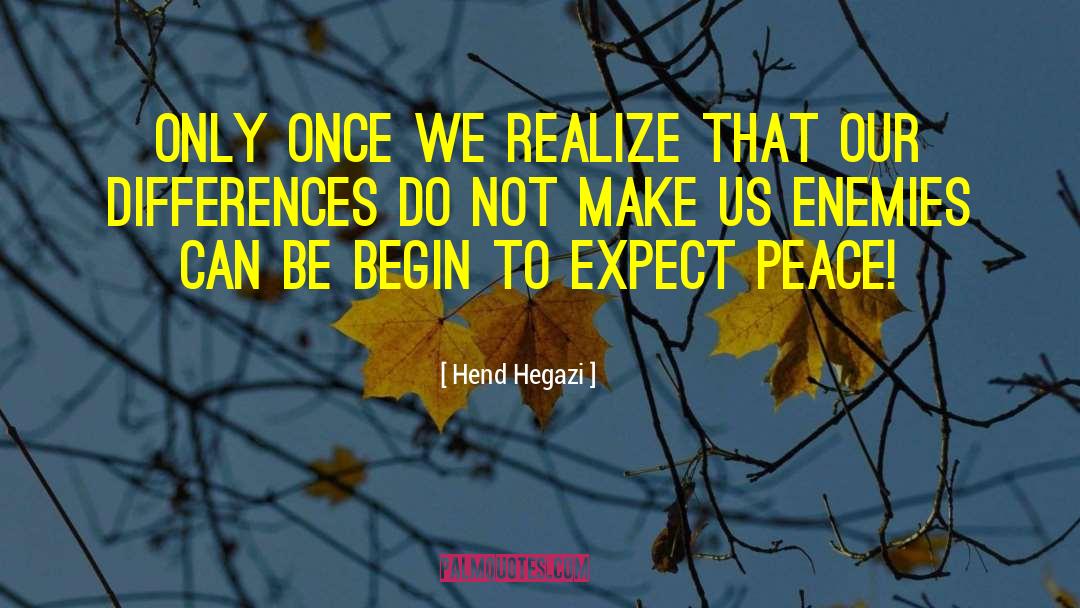Hend Hegazi Quotes: Only once we realize that