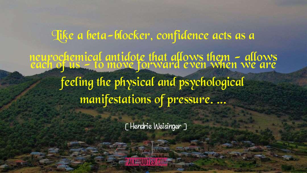 Hendrie Weisinger Quotes: Like a beta-blocker, confidence acts