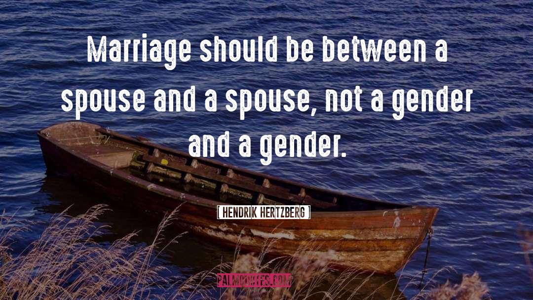 Hendrik Hertzberg Quotes: Marriage should be between a