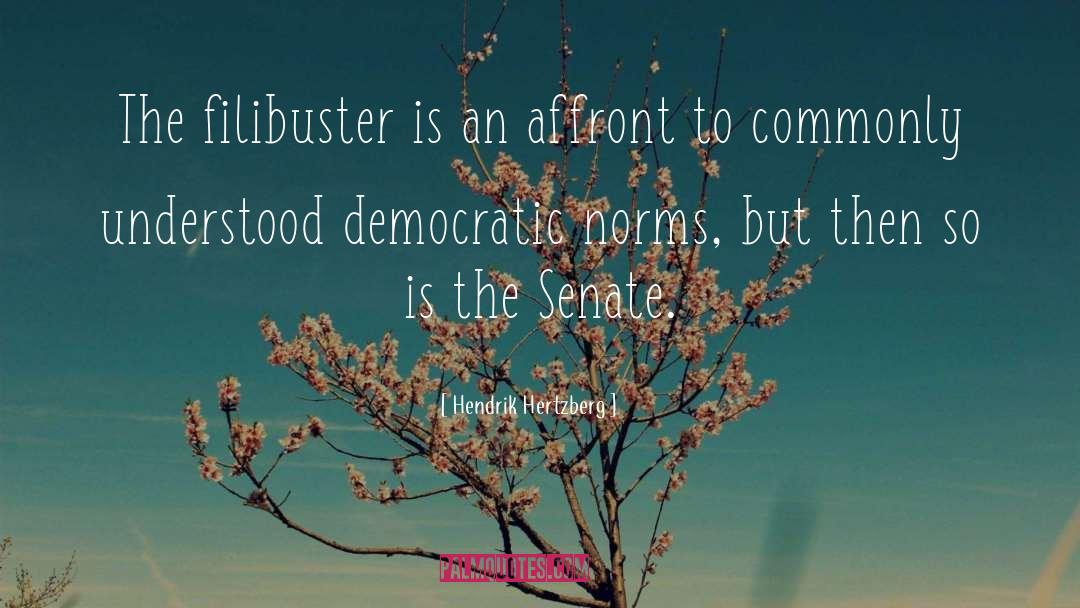 Hendrik Hertzberg Quotes: The filibuster is an affront