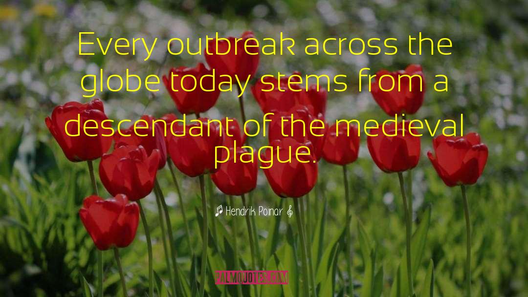Hendrik Poinar Quotes: Every outbreak across the globe