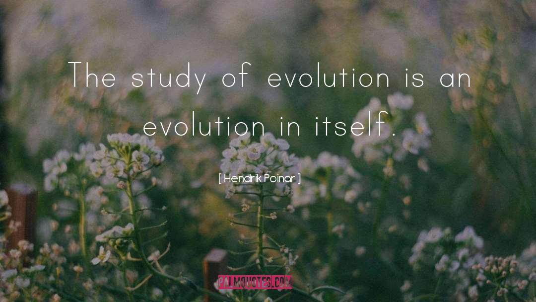 Hendrik Poinar Quotes: The study of evolution is