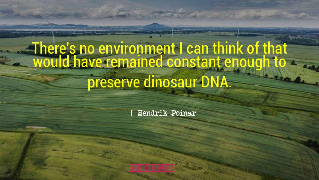 Hendrik Poinar Quotes: There's no environment I can