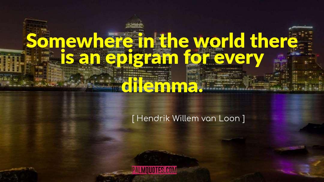 Hendrik Willem Van Loon Quotes: Somewhere in the world there