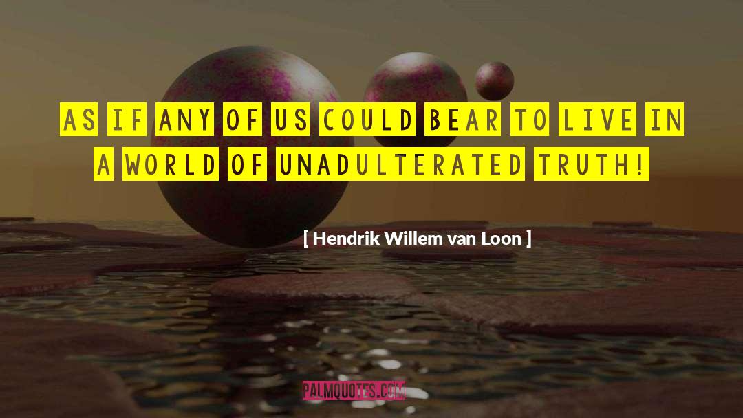 Hendrik Willem Van Loon Quotes: As if any of us