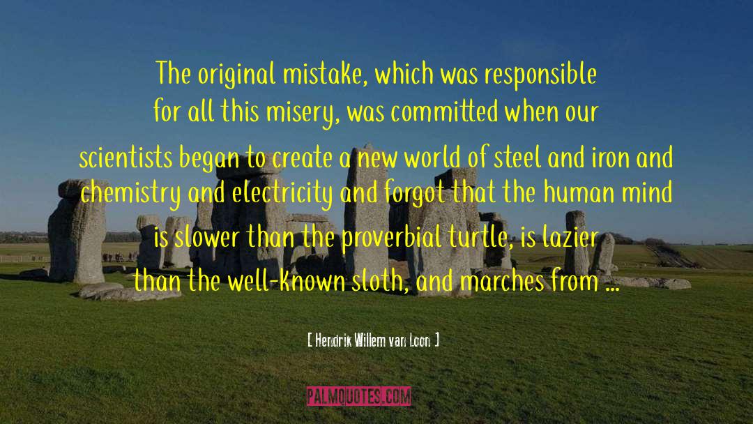 Hendrik Willem Van Loon Quotes: The original mistake, which was