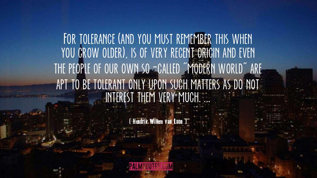 Hendrik Willem Van Loon Quotes: For tolerance (and you must