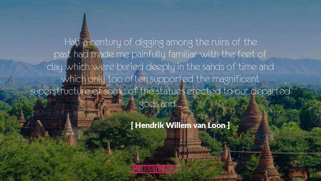 Hendrik Willem Van Loon Quotes: Half a century of digging