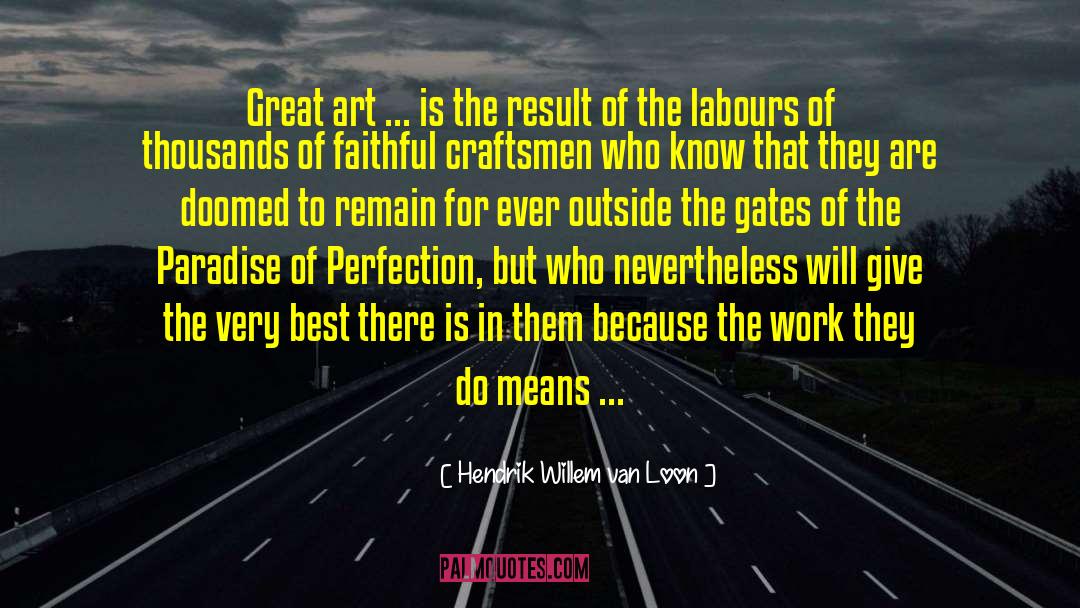 Hendrik Willem Van Loon Quotes: Great art ... is the