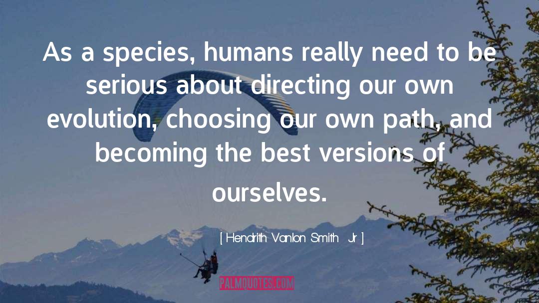 Hendrith Vanlon Smith  Jr Quotes: As a species, humans really