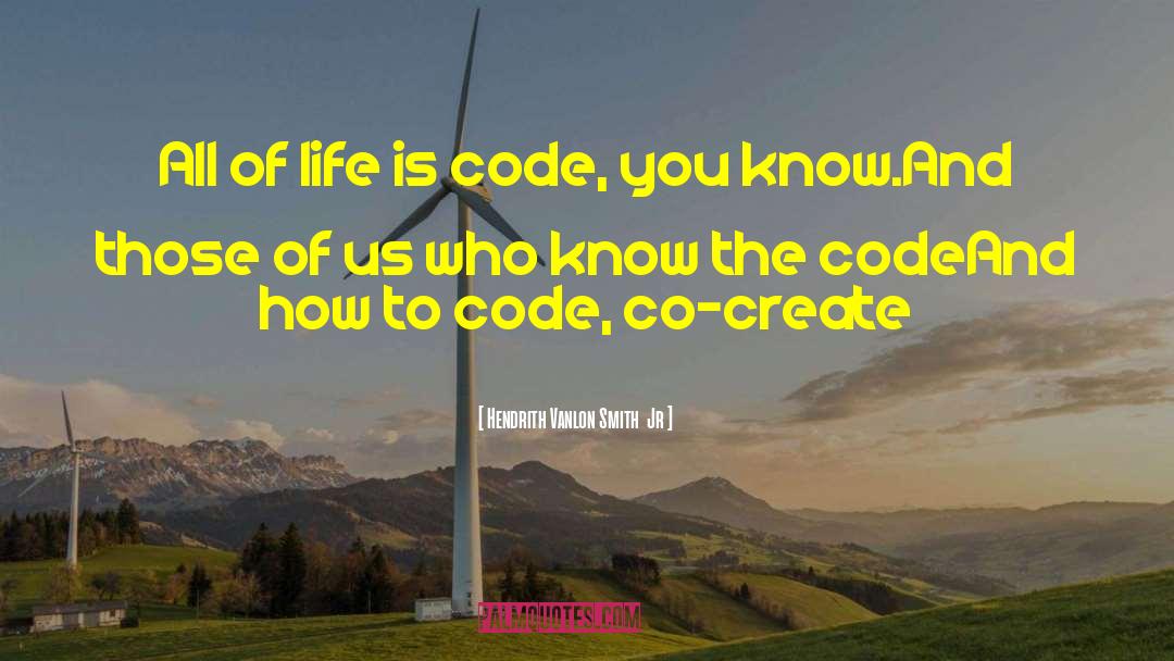 Hendrith Vanlon Smith  Jr Quotes: All of life is code,