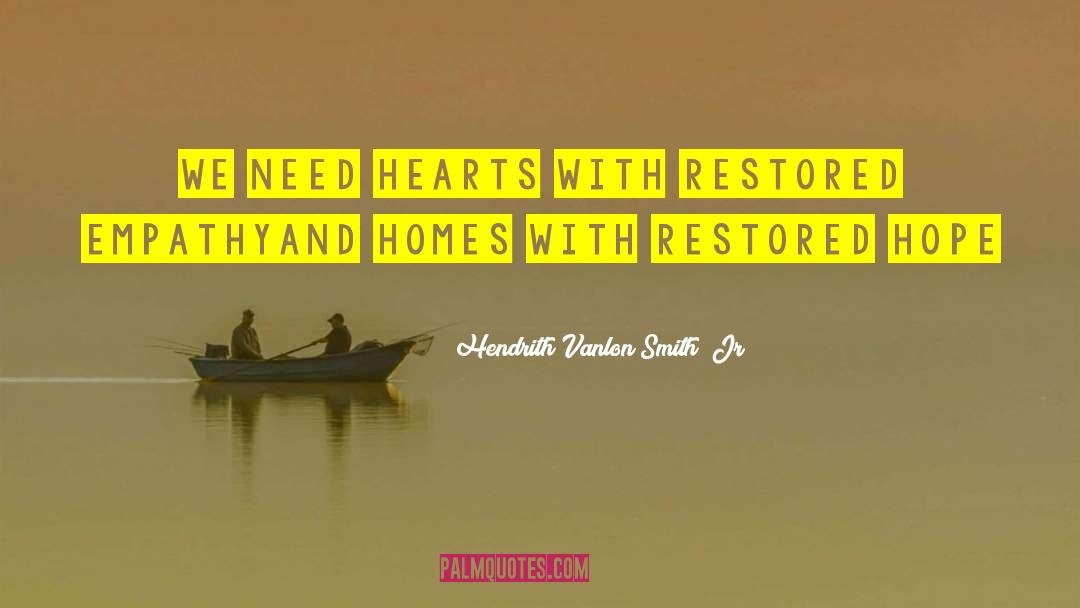 Hendrith Vanlon Smith  Jr Quotes: We need hearts with restored