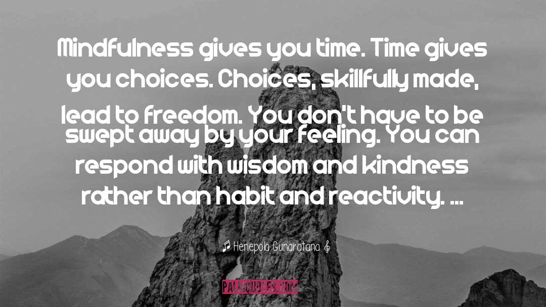 Henepola Gunaratana Quotes: Mindfulness gives you time. Time