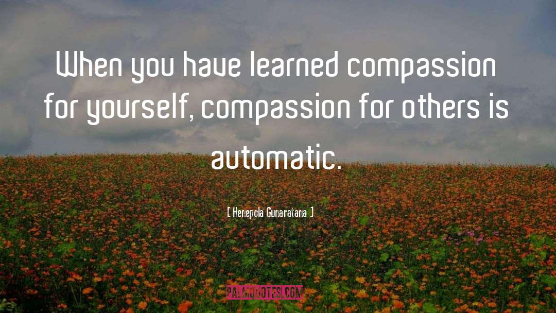 Henepola Gunaratana Quotes: When you have learned compassion