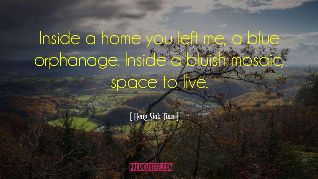 Heng Siok Tian Quotes: Inside a home you left