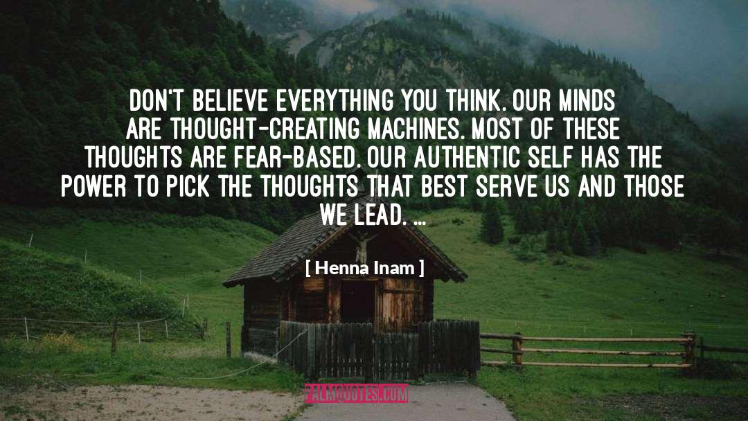 Henna Inam Quotes: Don't believe everything you think.