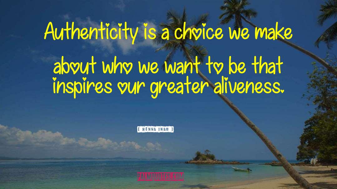 Henna Inam Quotes: Authenticity is a choice we