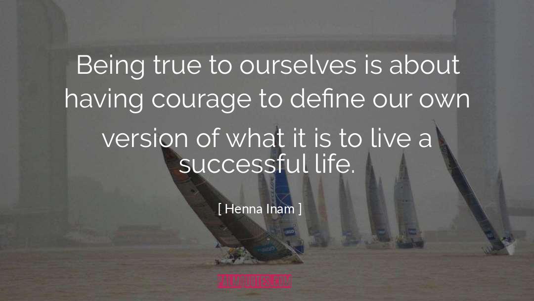 Henna Inam Quotes: Being true to ourselves is