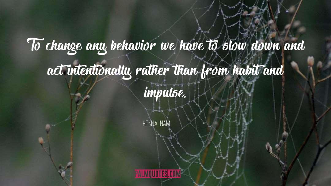 Henna Inam Quotes: To change any behavior we