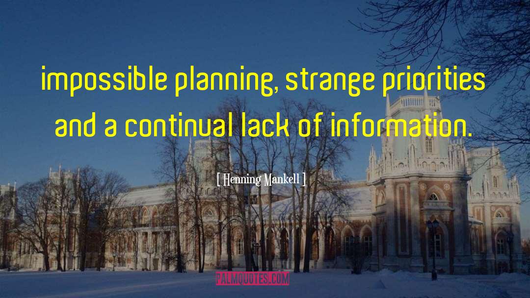 Henning Mankell Quotes: impossible planning, strange priorities and