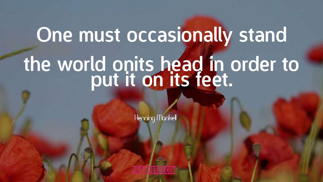 Henning Mankell Quotes: One must occasionally stand the