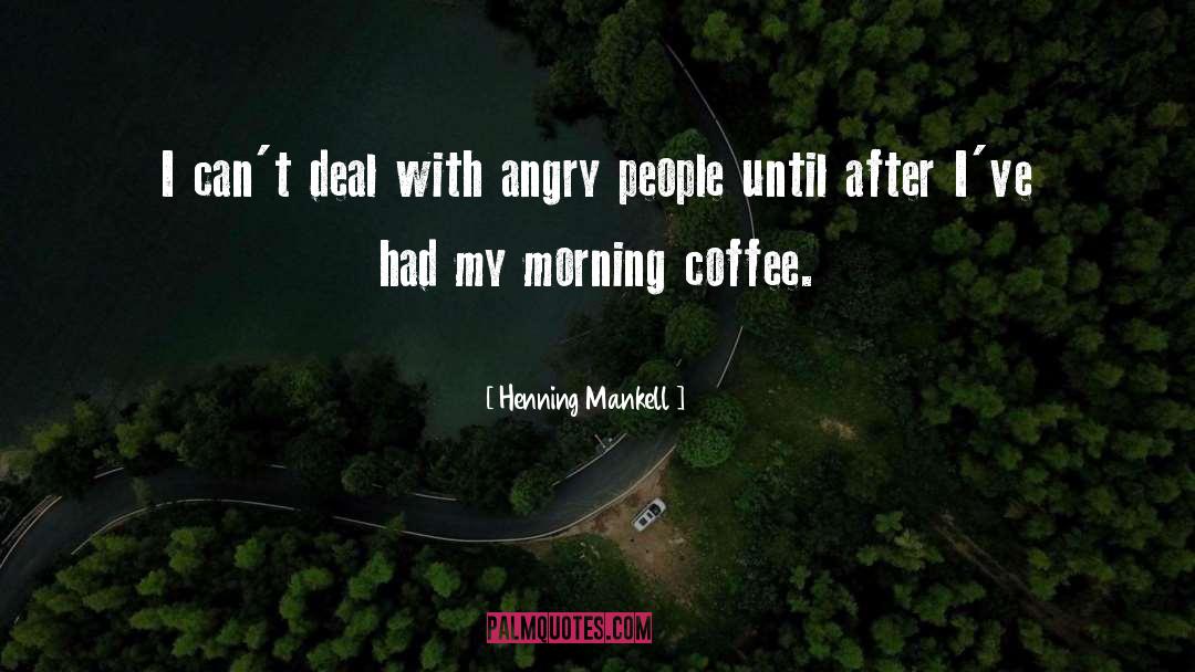 Henning Mankell Quotes: I can't deal with angry