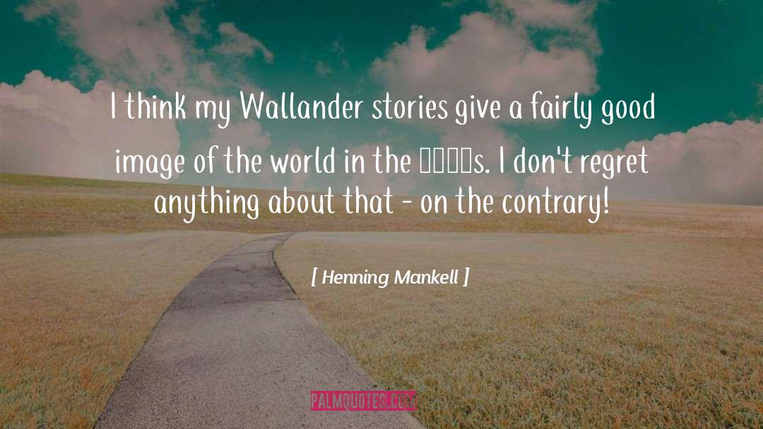 Henning Mankell Quotes: I think my Wallander stories