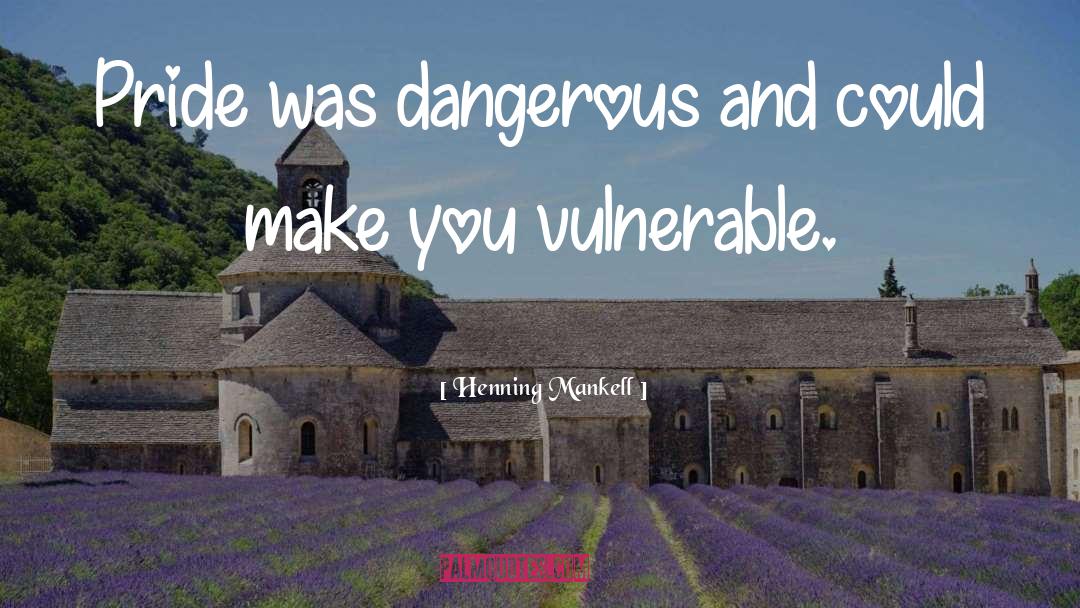 Henning Mankell Quotes: Pride was dangerous and could