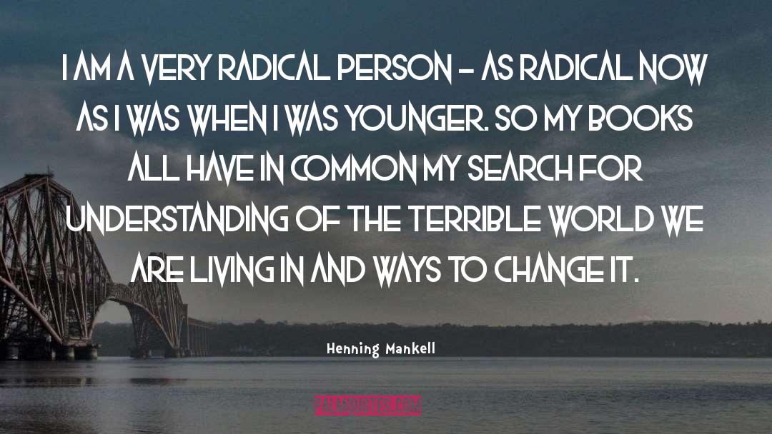 Henning Mankell Quotes: I am a very radical