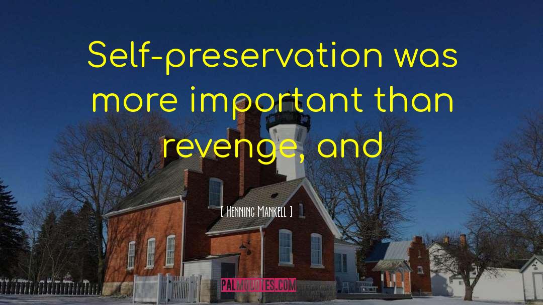 Henning Mankell Quotes: Self-preservation was more important than