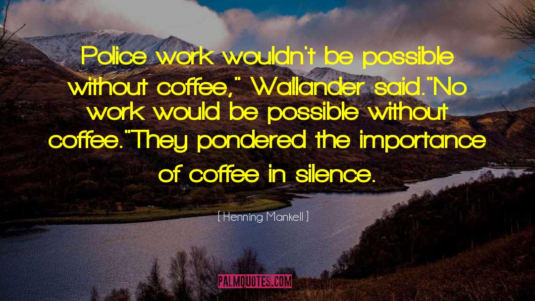 Henning Mankell Quotes: Police work wouldn't be possible