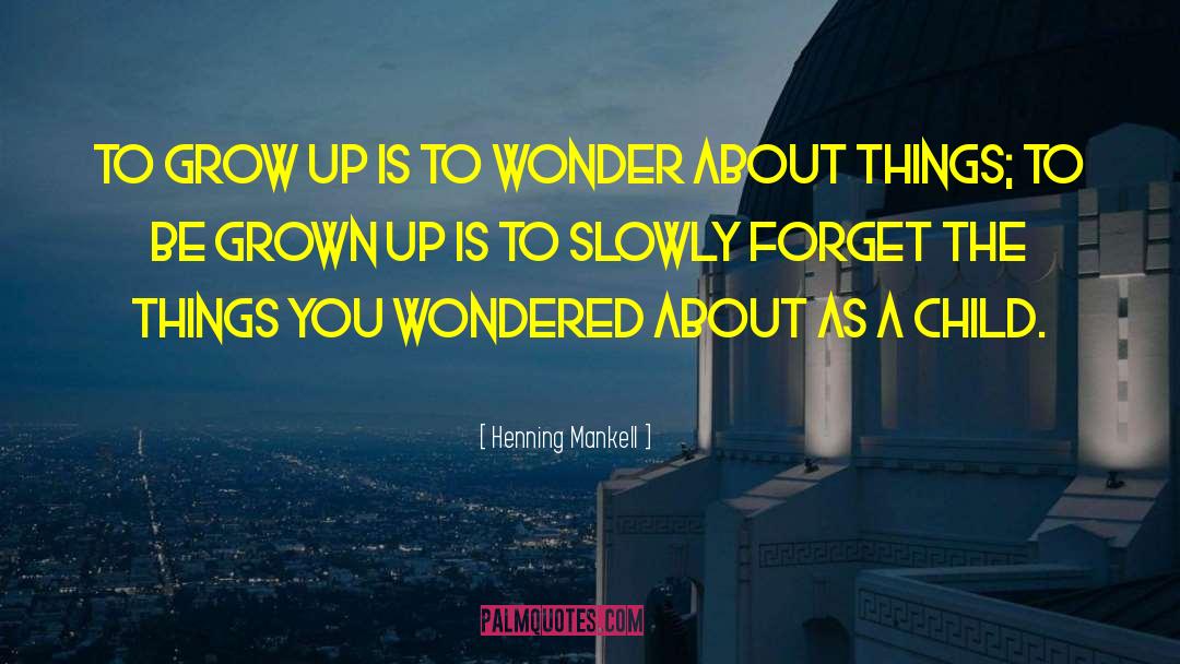 Henning Mankell Quotes: To grow up is to