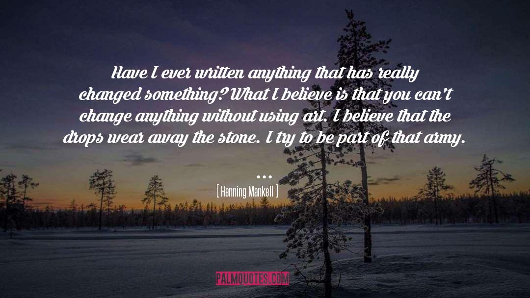 Henning Mankell Quotes: Have I ever written anything