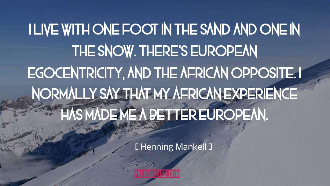 Henning Mankell Quotes: I live with one foot