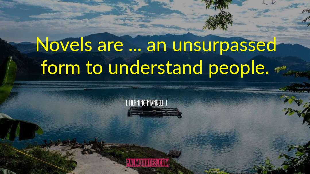 Henning Mankell Quotes: Novels are ... an unsurpassed