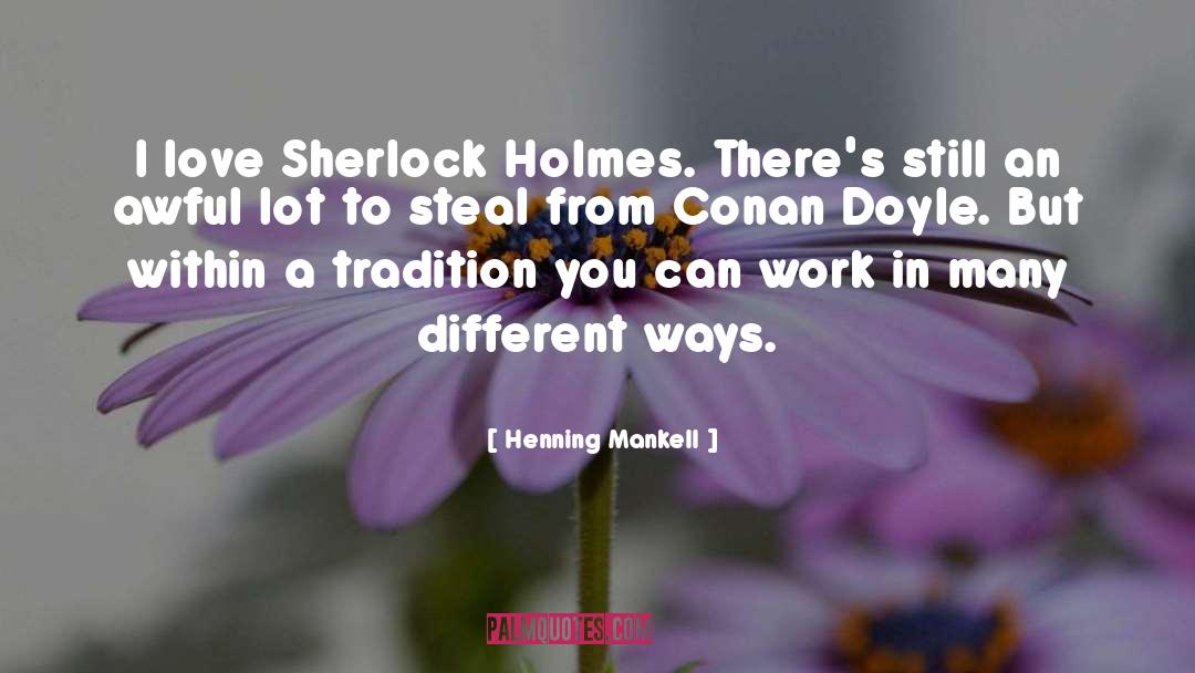 Henning Mankell Quotes: I love Sherlock Holmes. There's